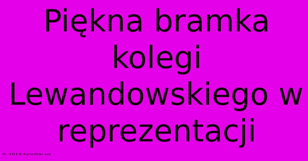 Piękna Bramka Kolegi Lewandowskiego W Reprezentacji