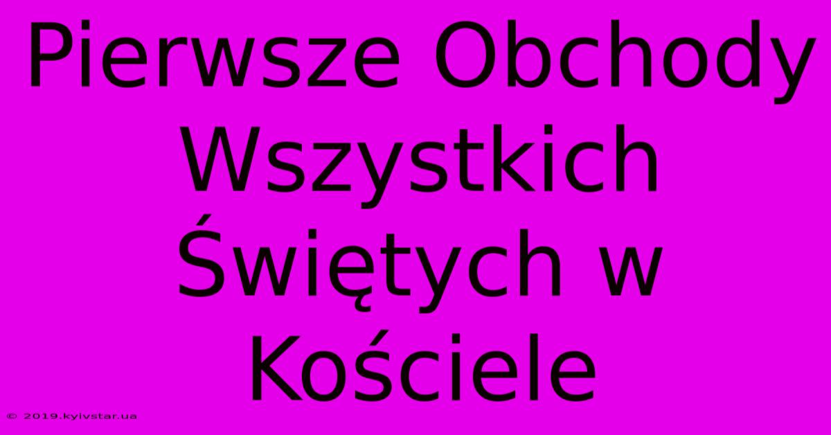 Pierwsze Obchody Wszystkich Świętych W Kościele 