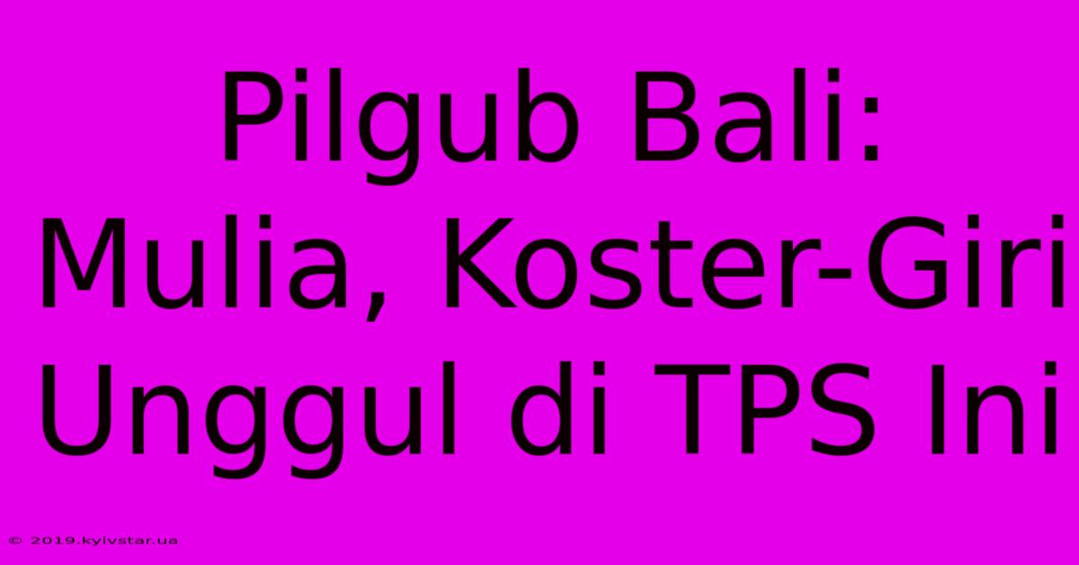 Pilgub Bali: Mulia, Koster-Giri Unggul Di TPS Ini