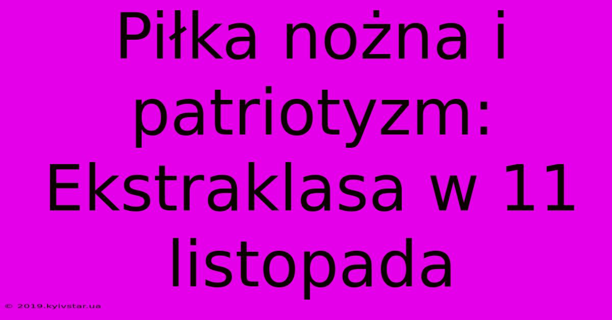 Piłka Nożna I Patriotyzm: Ekstraklasa W 11 Listopada