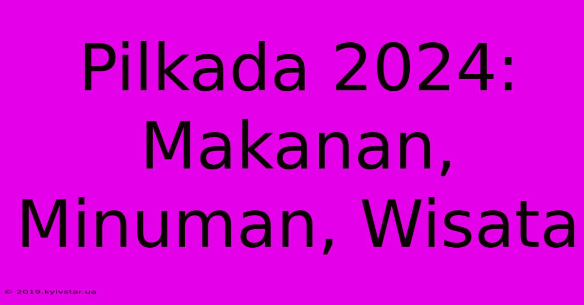 Pilkada 2024:  Makanan, Minuman, Wisata