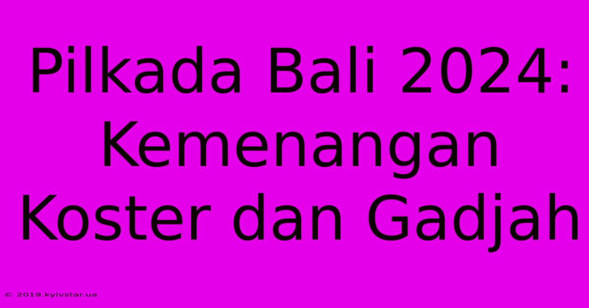 Pilkada Bali 2024: Kemenangan Koster Dan Gadjah