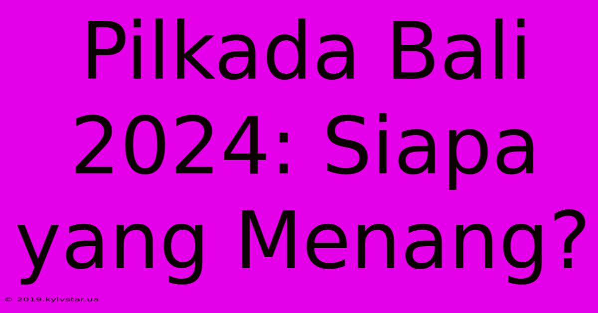 Pilkada Bali 2024: Siapa Yang Menang?