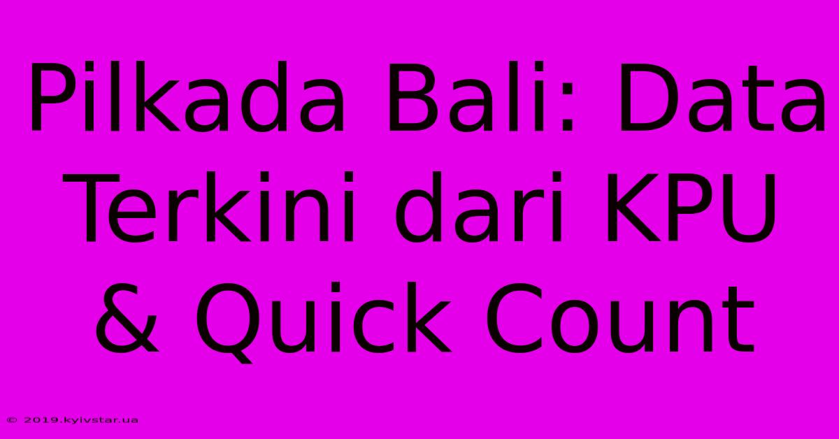 Pilkada Bali: Data Terkini Dari KPU & Quick Count