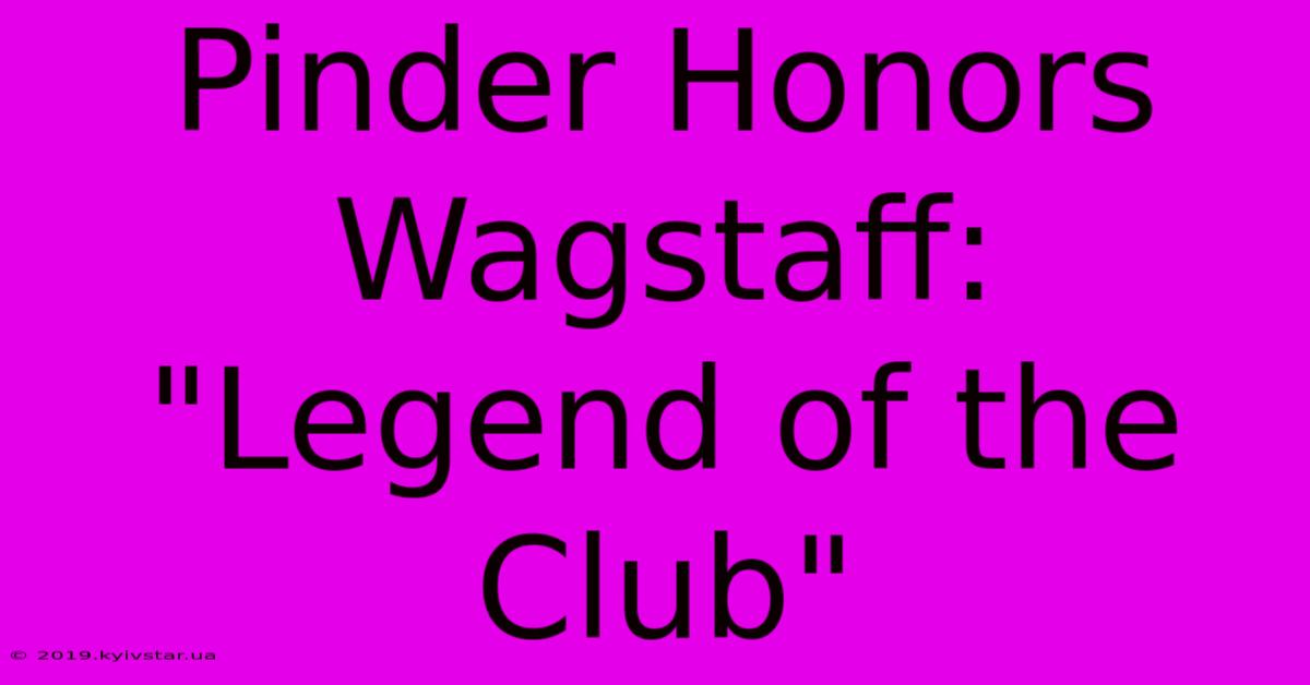 Pinder Honors Wagstaff: 