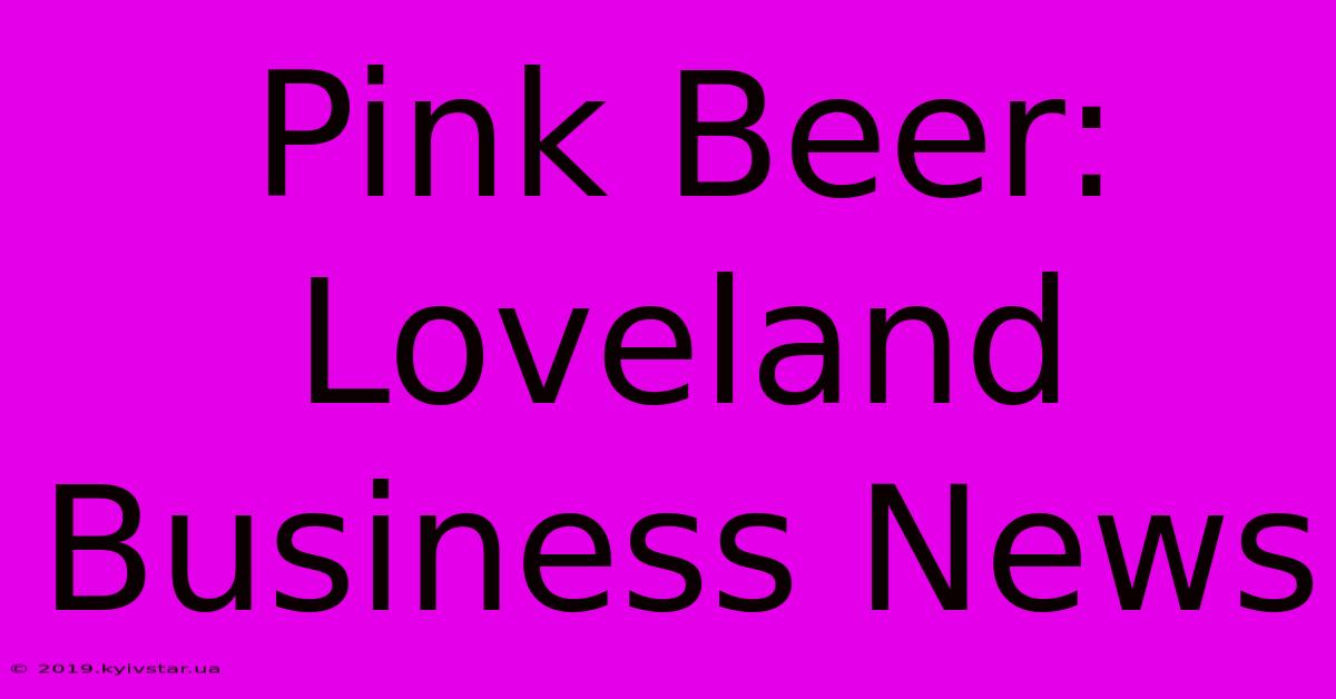 Pink Beer: Loveland Business News