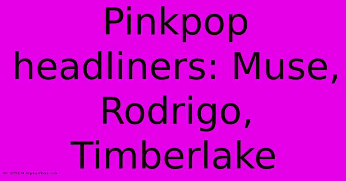 Pinkpop Headliners: Muse, Rodrigo, Timberlake