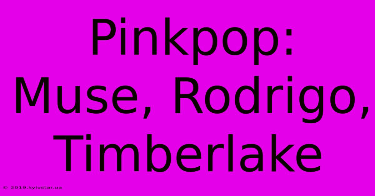 Pinkpop: Muse, Rodrigo, Timberlake