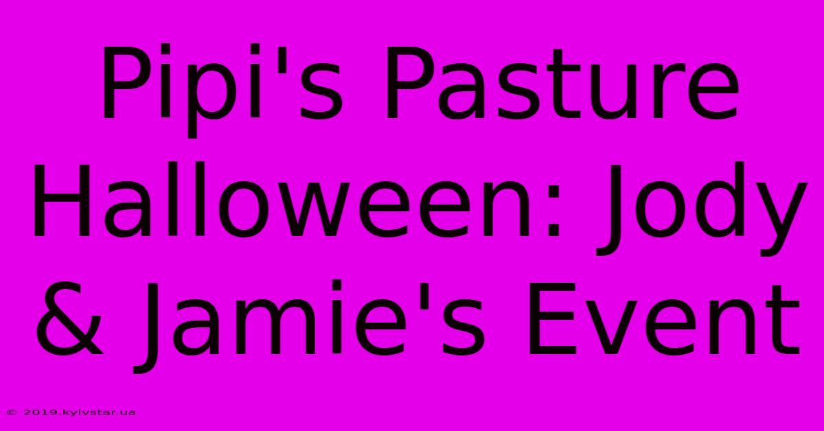 Pipi's Pasture Halloween: Jody & Jamie's Event