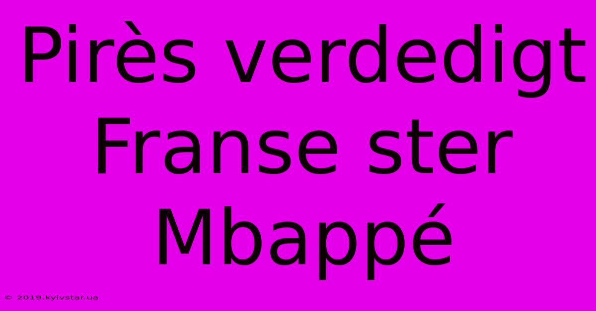 Pirès Verdedigt Franse Ster Mbappé 