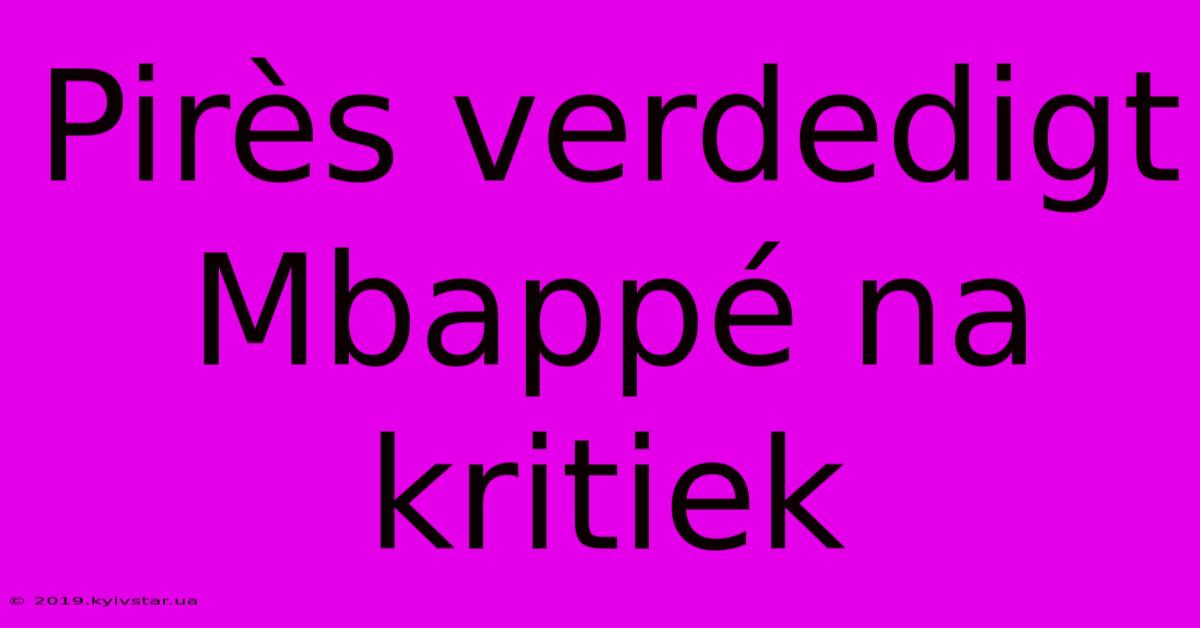 Pirès Verdedigt Mbappé Na Kritiek