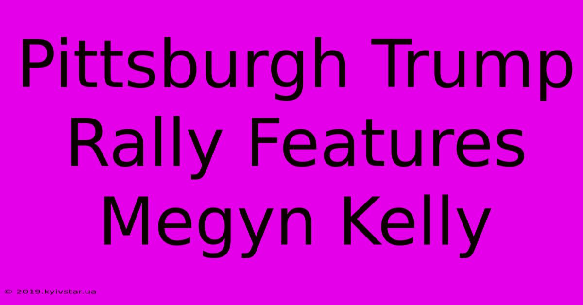 Pittsburgh Trump Rally Features Megyn Kelly