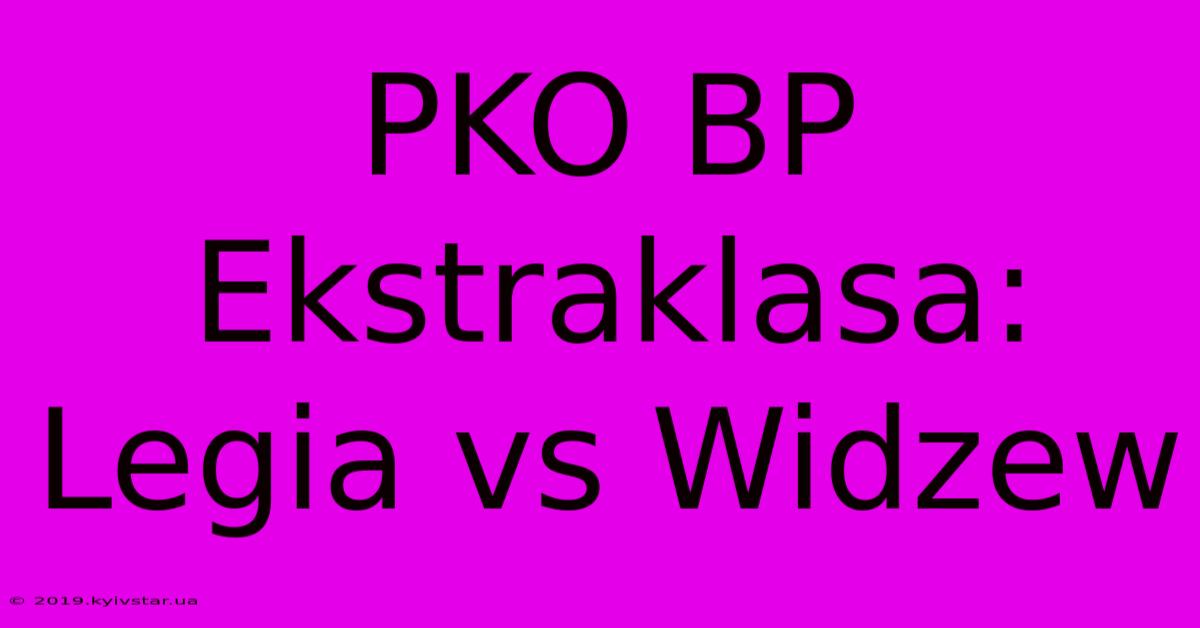 PKO BP Ekstraklasa: Legia Vs Widzew 