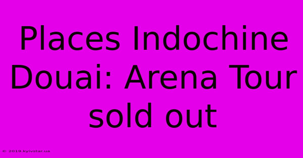 Places Indochine Douai: Arena Tour Sold Out