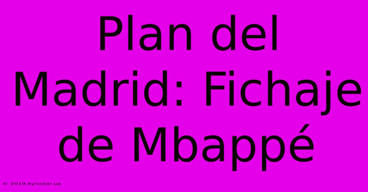 Plan Del Madrid: Fichaje De Mbappé