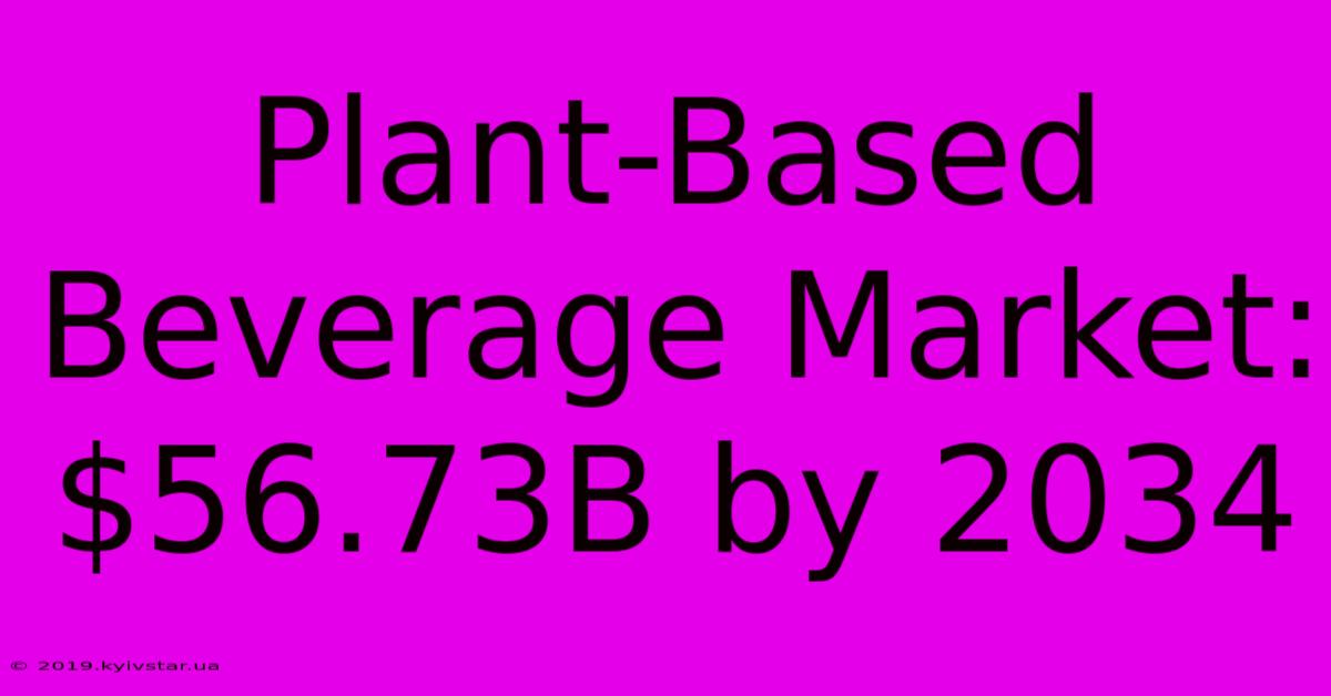 Plant-Based Beverage Market: $56.73B By 2034