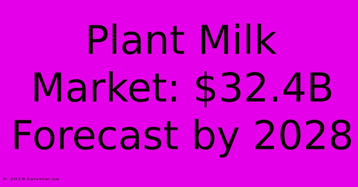 Plant Milk Market: $32.4B Forecast By 2028