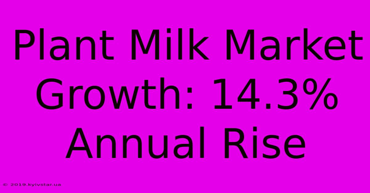 Plant Milk Market Growth: 14.3% Annual Rise