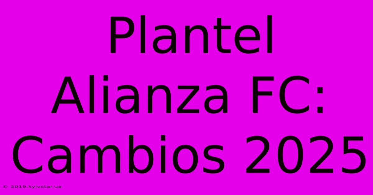 Plantel Alianza FC: Cambios 2025