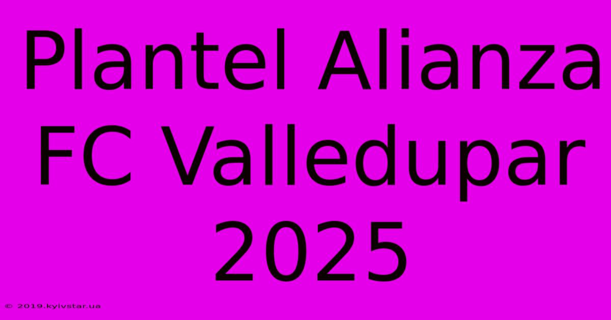 Plantel Alianza FC Valledupar 2025