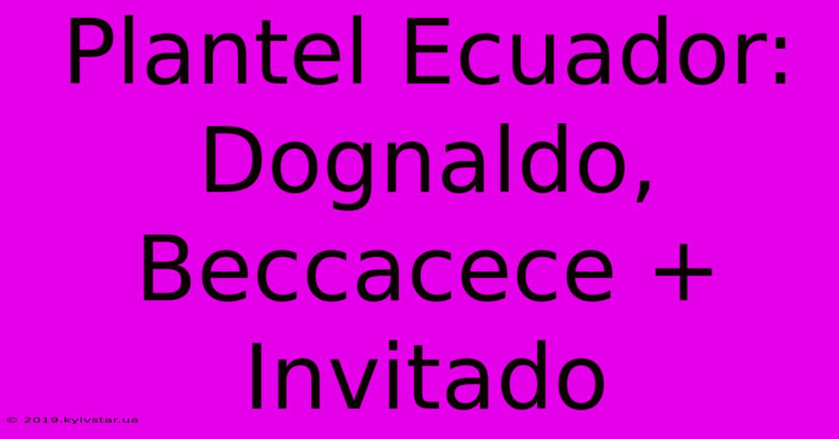 Plantel Ecuador: Dognaldo, Beccacece + Invitado