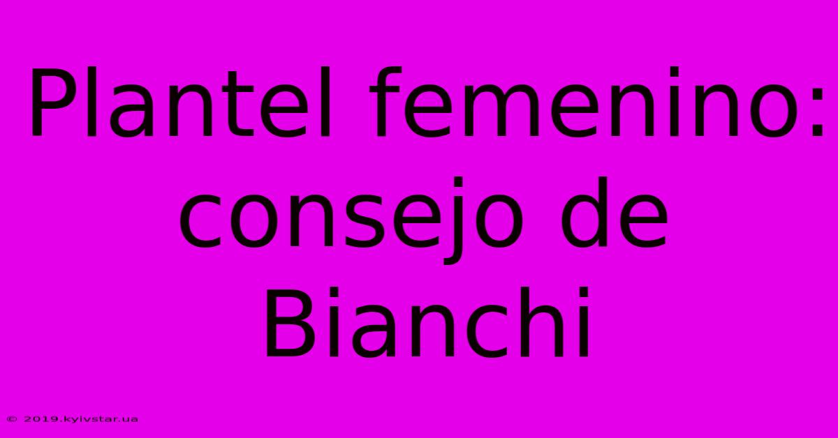 Plantel Femenino: Consejo De Bianchi