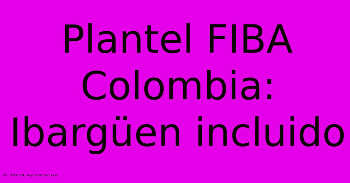 Plantel FIBA Colombia: Ibargüen Incluido