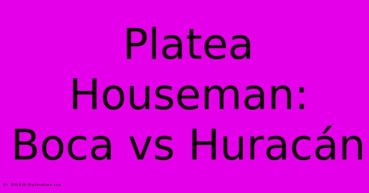 Platea Houseman: Boca Vs Huracán