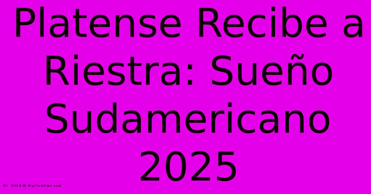 Platense Recibe A Riestra: Sueño Sudamericano 2025