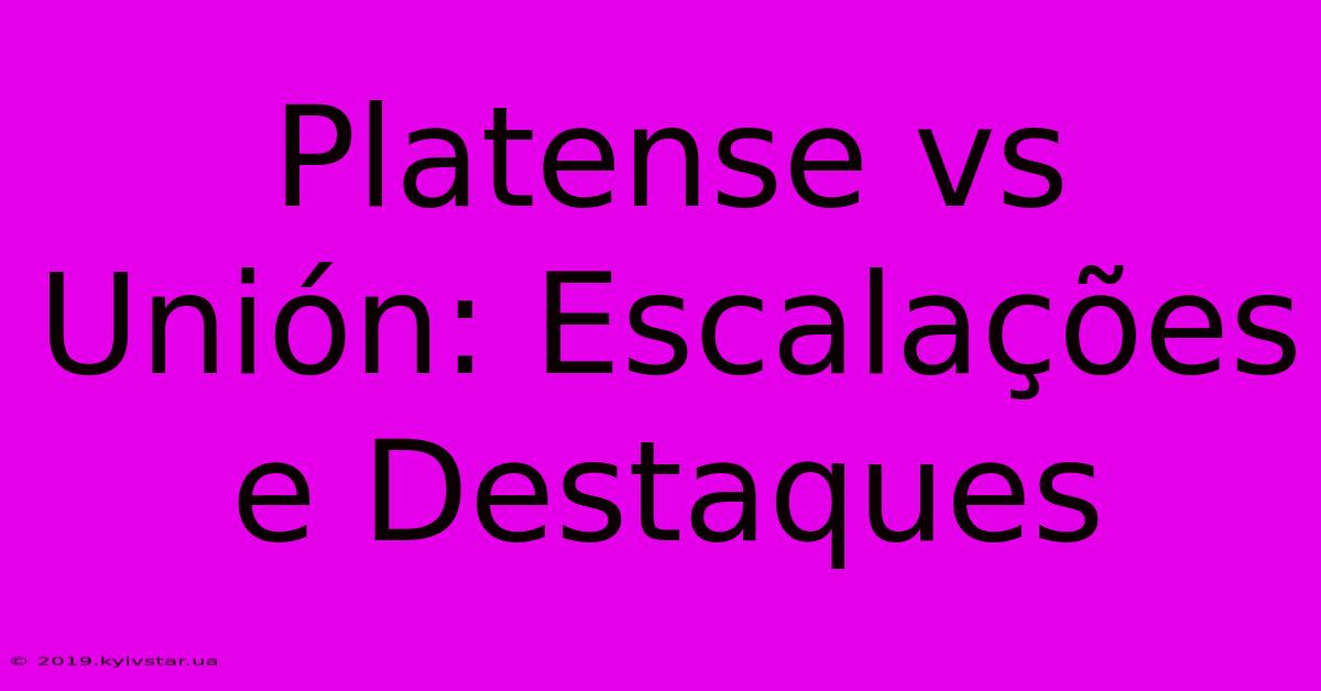 Platense Vs Unión: Escalações E Destaques