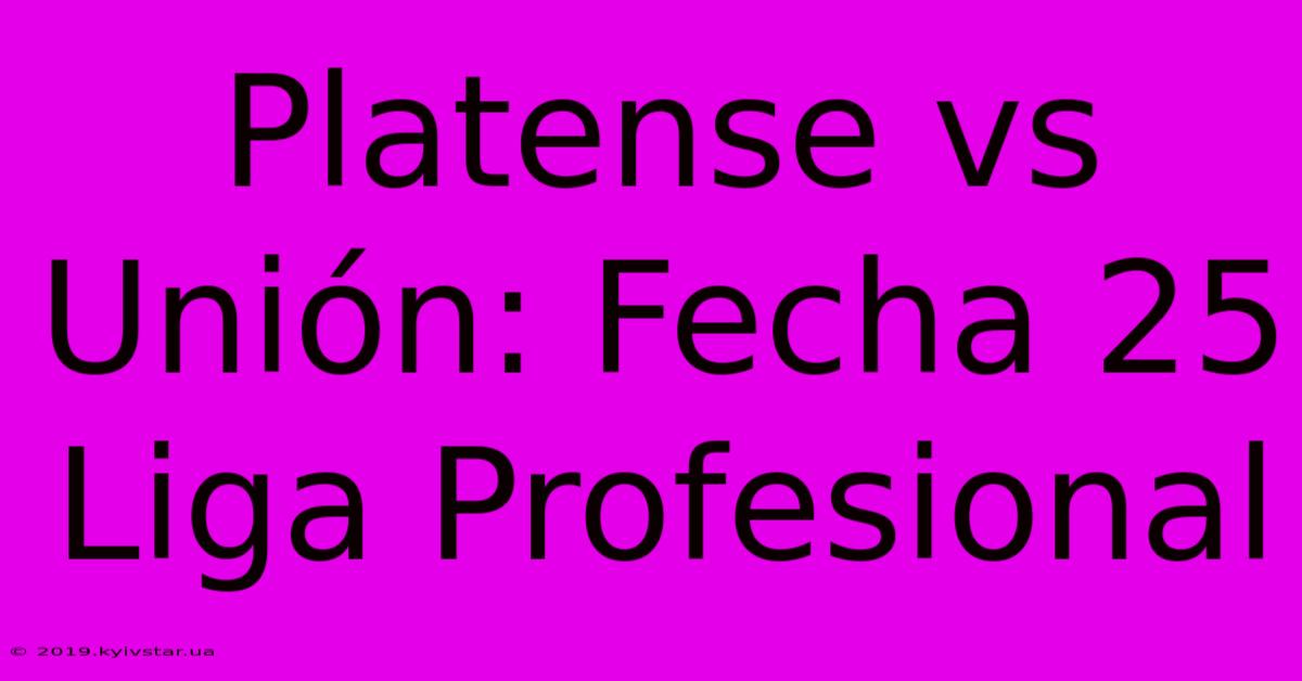 Platense Vs Unión: Fecha 25 Liga Profesional