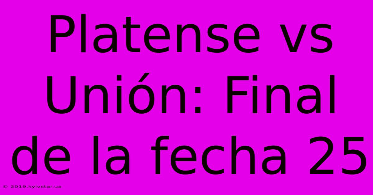 Platense Vs Unión: Final De La Fecha 25