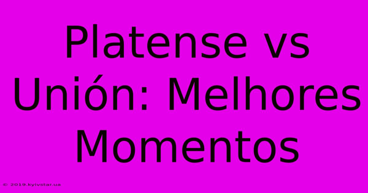 Platense Vs Unión: Melhores Momentos