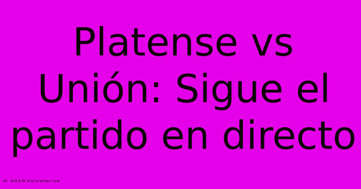 Platense Vs Unión: Sigue El Partido En Directo