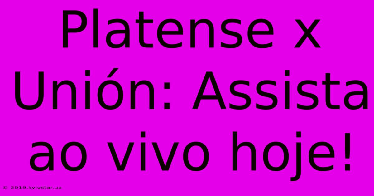 Platense X Unión: Assista Ao Vivo Hoje!