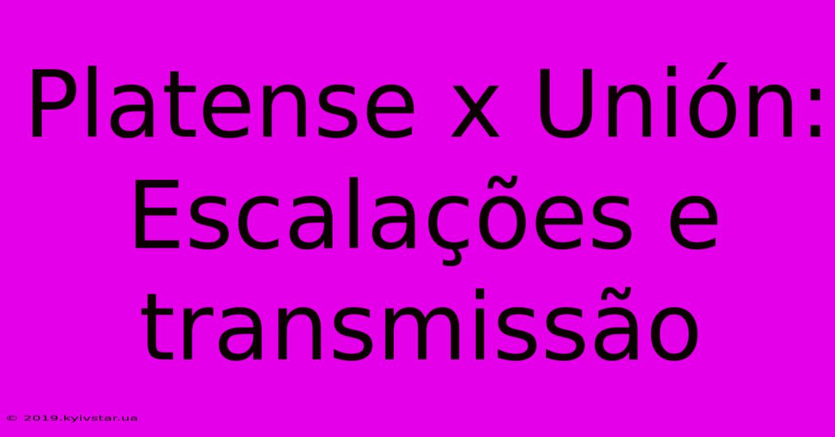 Platense X Unión: Escalações E Transmissão