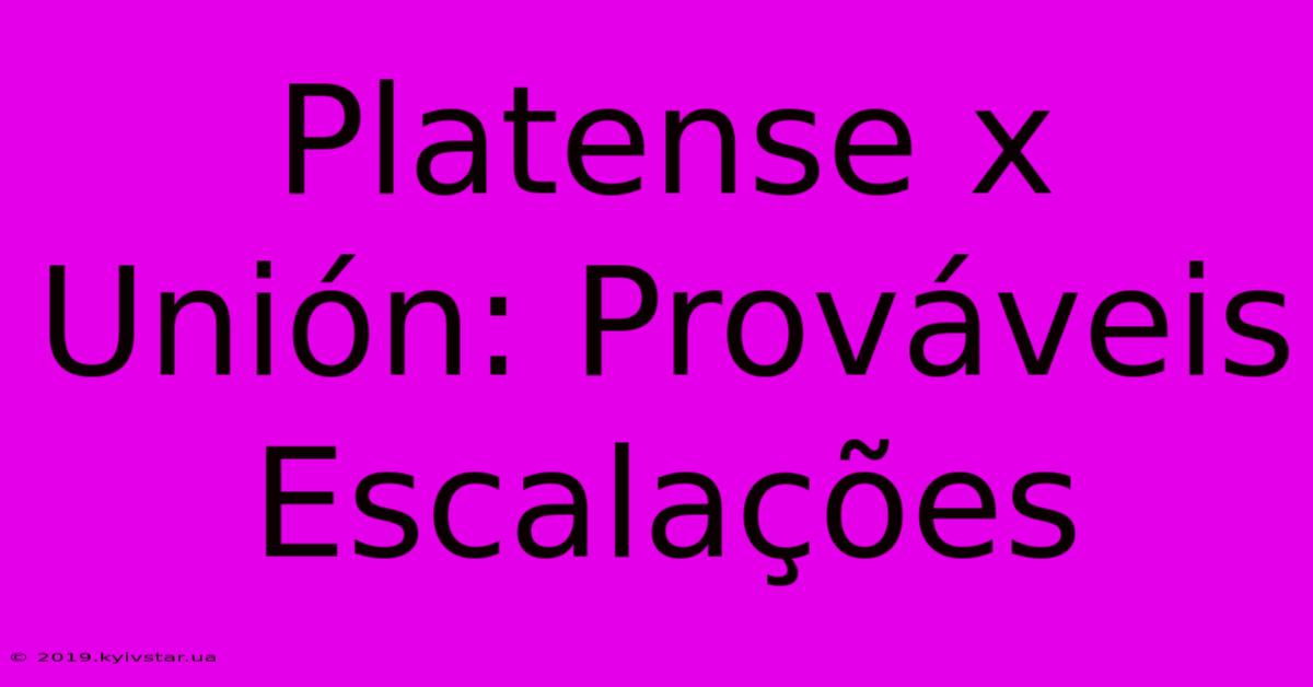 Platense X Unión: Prováveis Escalações