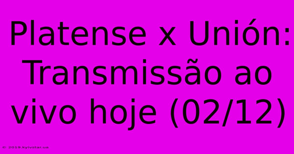 Platense X Unión: Transmissão Ao Vivo Hoje (02/12)