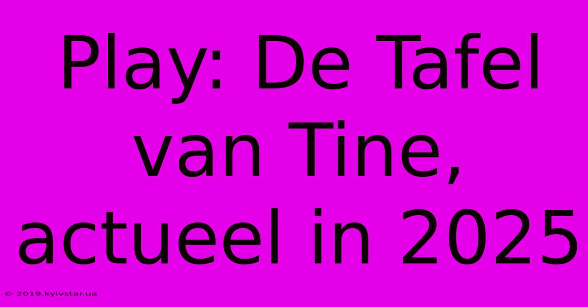 Play: De Tafel Van Tine, Actueel In 2025