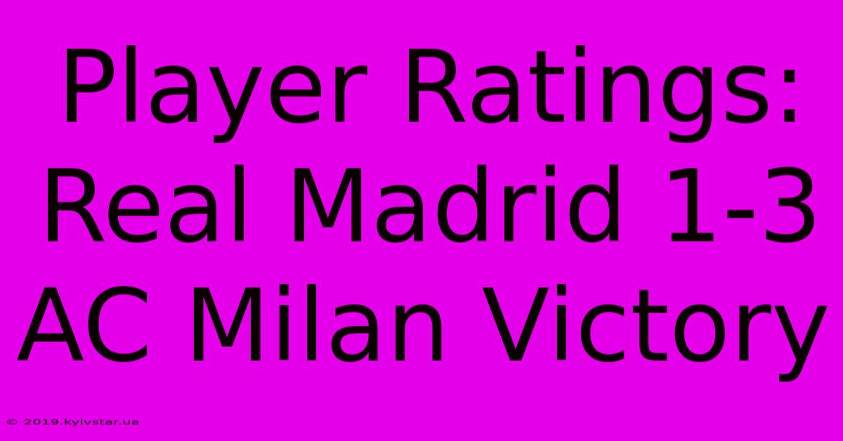 Player Ratings: Real Madrid 1-3 AC Milan Victory 