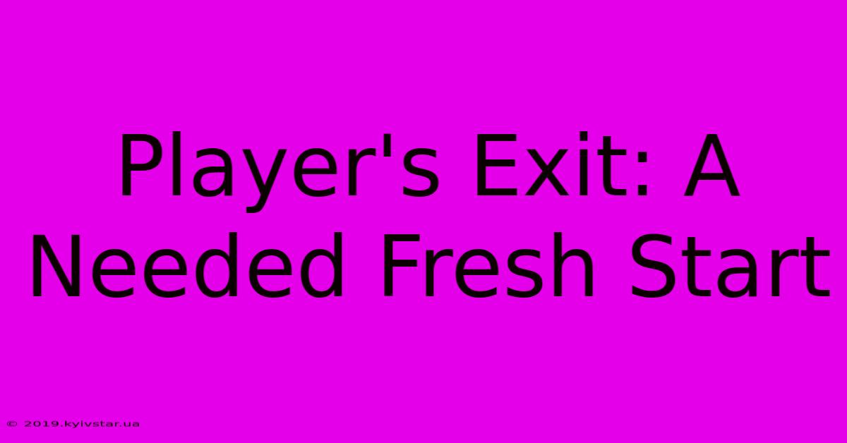 Player's Exit: A Needed Fresh Start