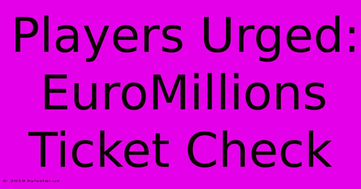 Players Urged: EuroMillions Ticket Check