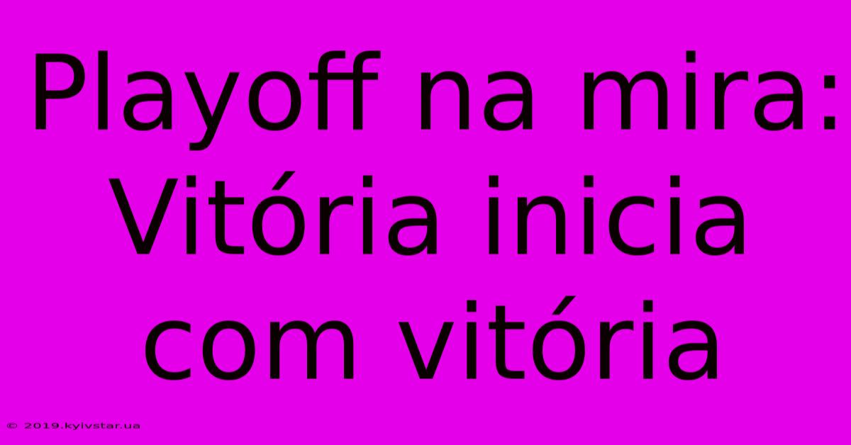 Playoff Na Mira: Vitória Inicia Com Vitória