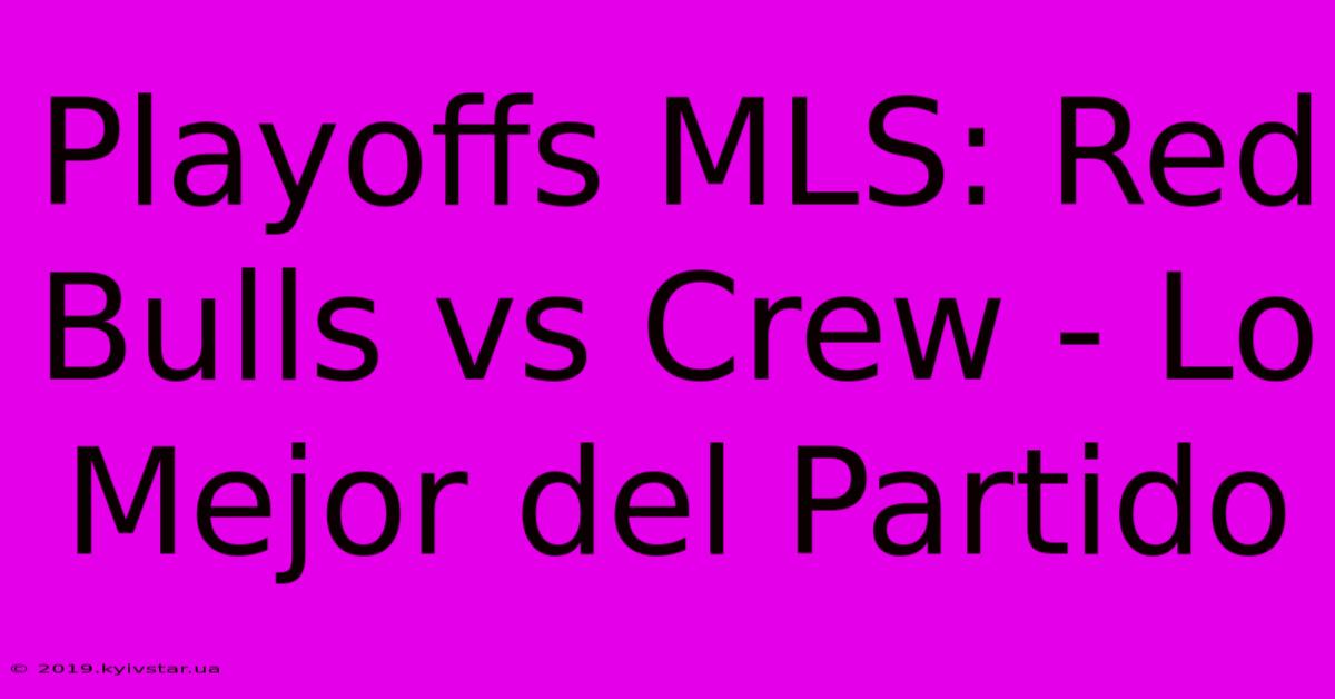 Playoffs MLS: Red Bulls Vs Crew - Lo Mejor Del Partido