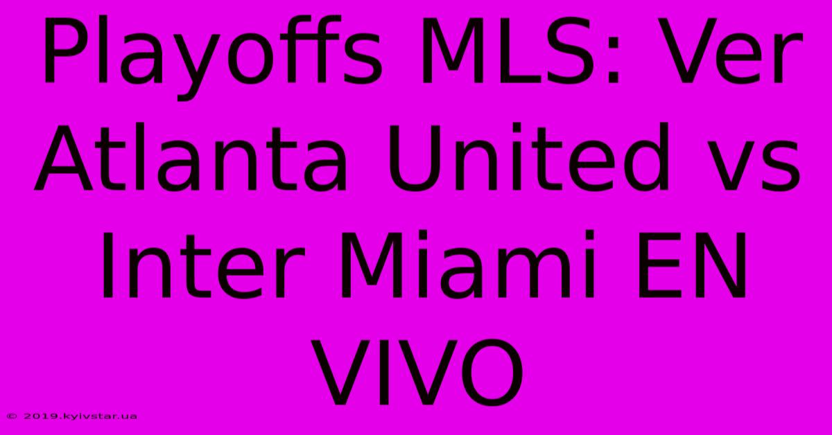 Playoffs MLS: Ver Atlanta United Vs Inter Miami EN VIVO 