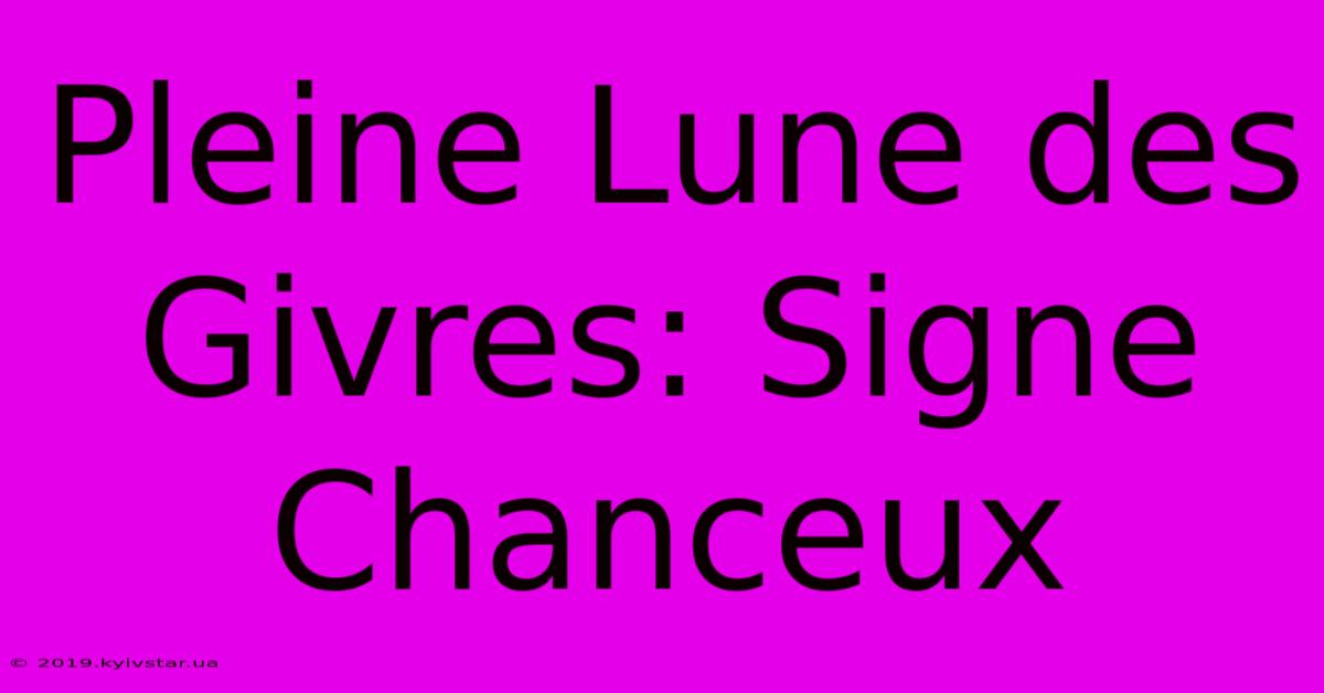 Pleine Lune Des Givres: Signe Chanceux