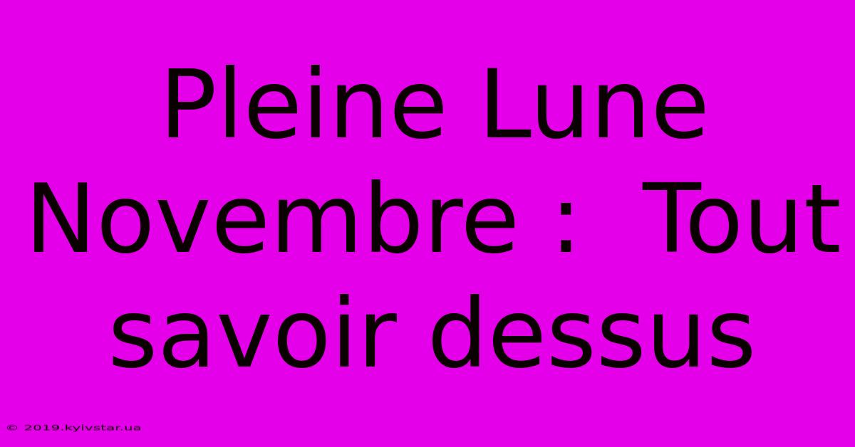 Pleine Lune Novembre :  Tout Savoir Dessus