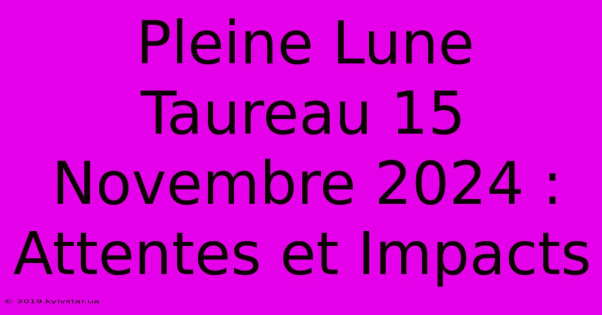 Pleine Lune Taureau 15 Novembre 2024 : Attentes Et Impacts