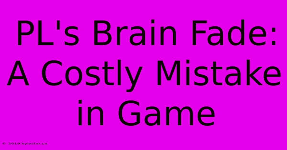 PL's Brain Fade: A Costly Mistake In Game 