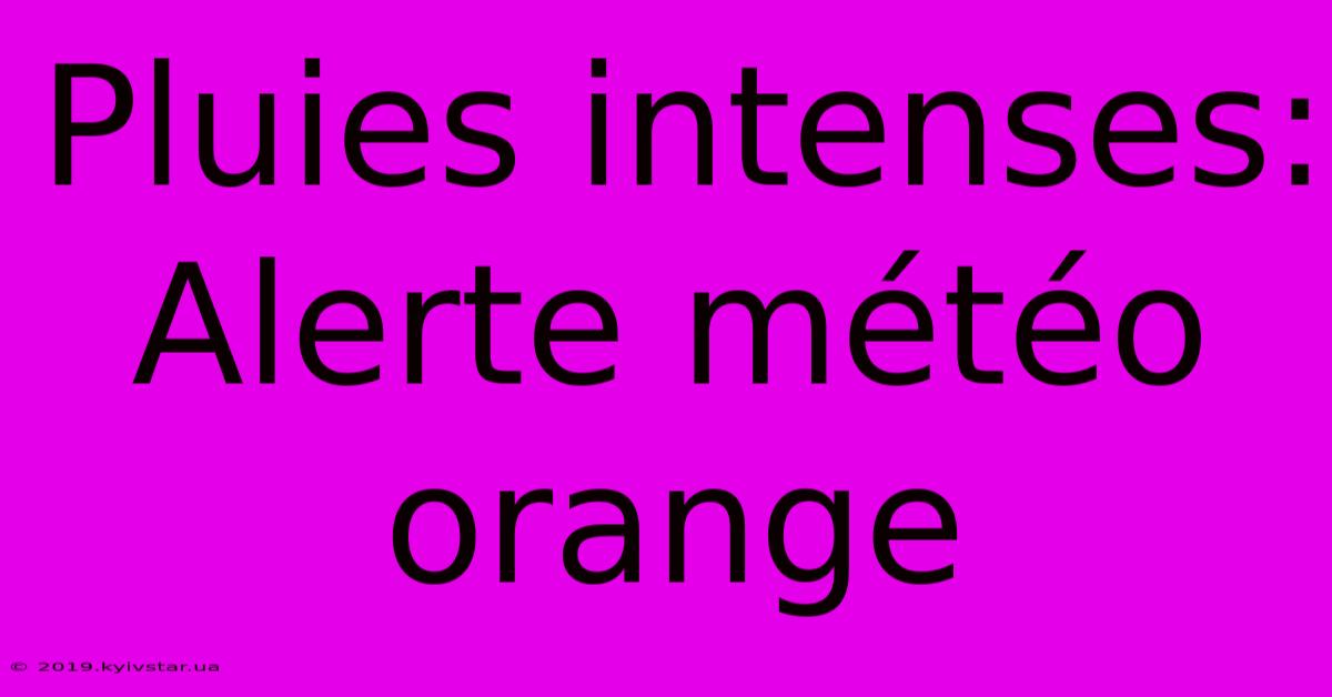 Pluies Intenses: Alerte Météo Orange